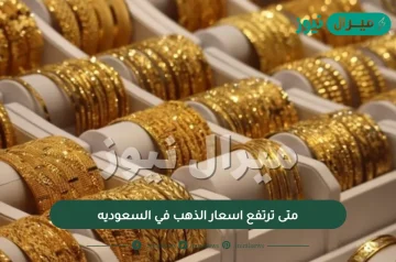 متى ترتفع اسعار الذهب في السعوديه