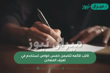 اكتب قائمه تتضمن خمس خواص تستخدم في تعرف المعادن