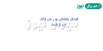 الجدال بالباطل يبنى على ثلاثه امور اذكرها