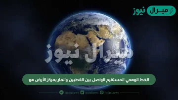 الخط الوهمي المستقيم الواصل بين القطبين والمار بمركز الأرض هو