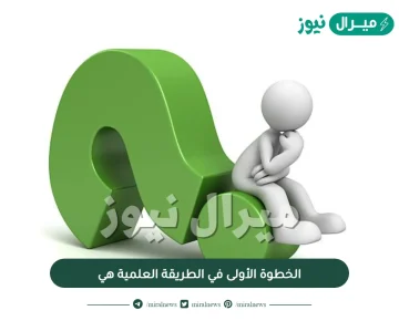 الخطوة الأولى في الطريقة العلمية هي