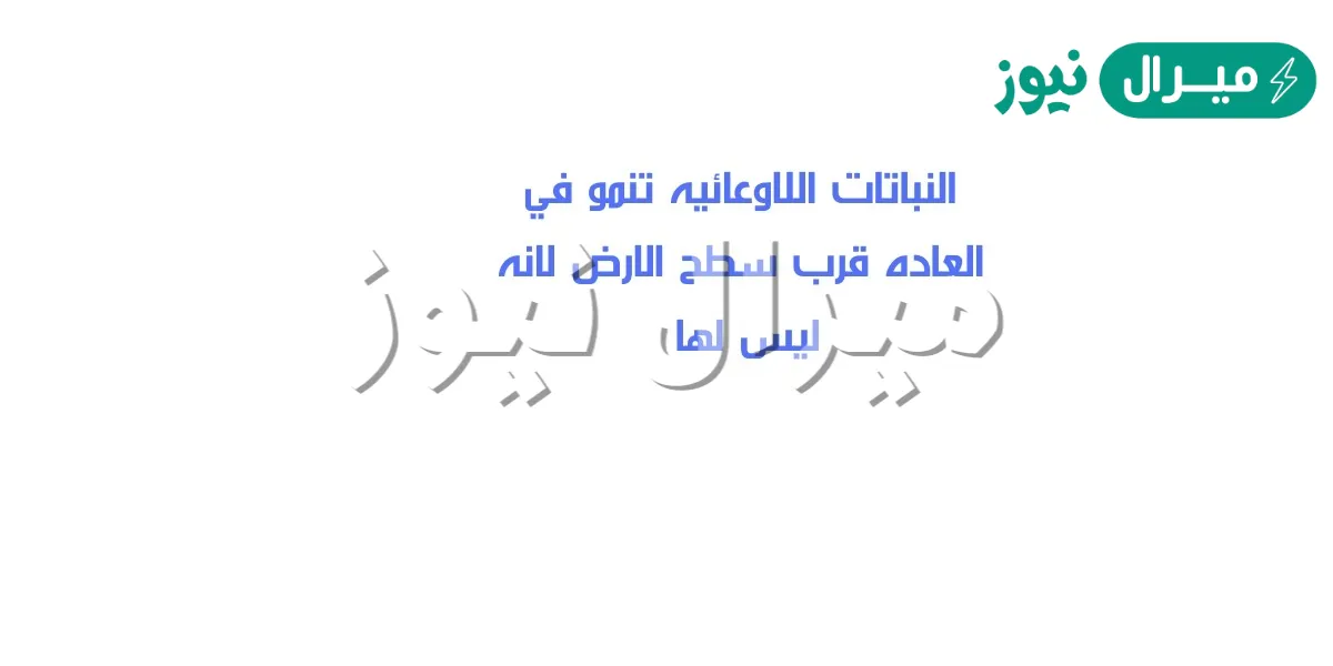 النباتات اللاوعائيه تنمو في العاده قرب سطح الارض لانه ليس لها