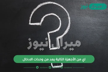 اي من الأجهزة التالية يعد من وحدات الادخال