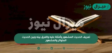 تعريف الحديث المشهور وأمثلة عليه والفرق بينه وبين الحديث المتواتر والمشهور