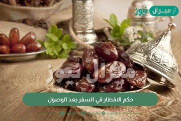 حكم الافطار في السفر بعد الوصول