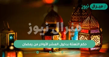 حكم التهنئة بدخول العشر الأواخر من رمضان