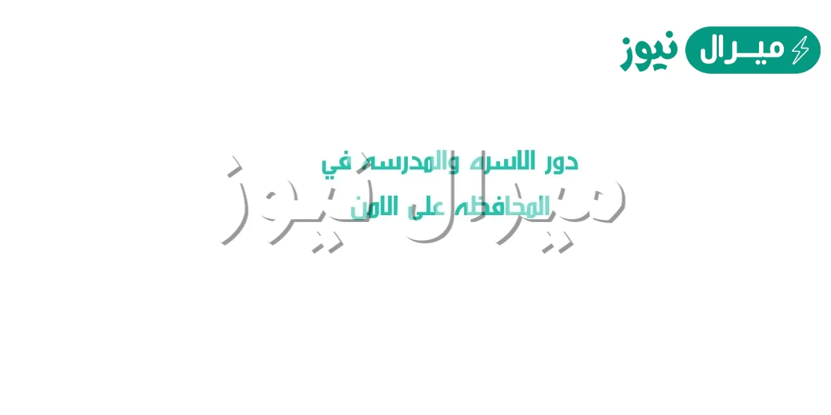 دور الاسره والمدرسه في المحافظه على الامن