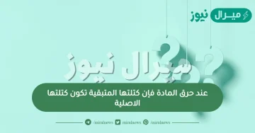 عند حرق المادة فإن كتلتها المتبقية تكون كتلتها الاصلية