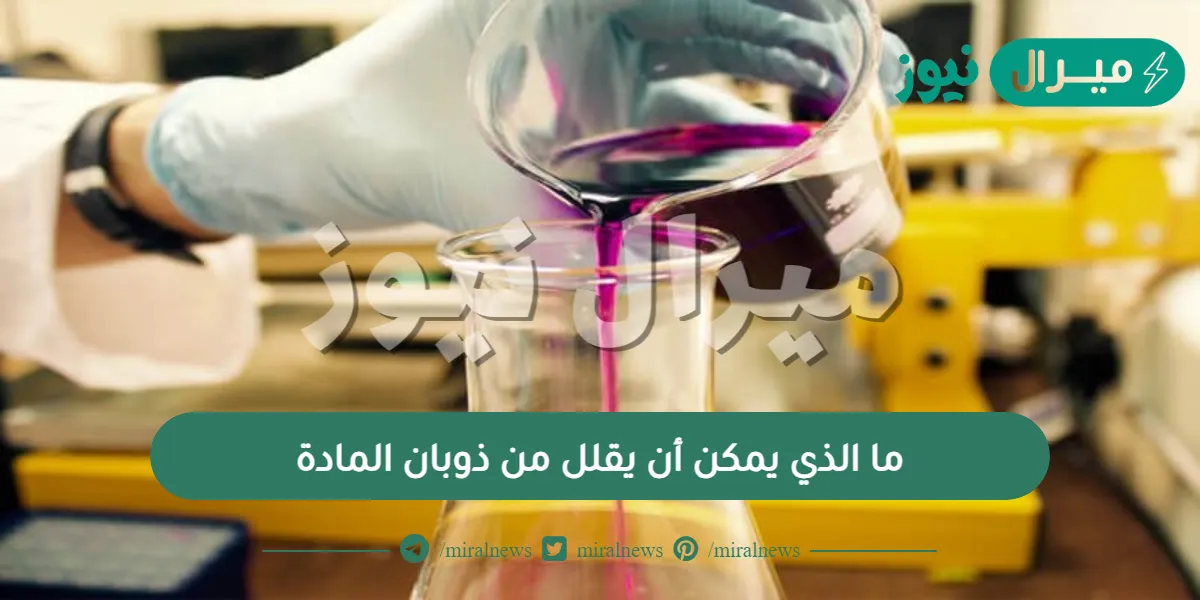 ما الذي يمكن أن يقلل من ذوبان المادة