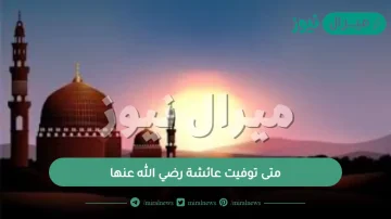 متى توفيت عائشة رضي الله عنها