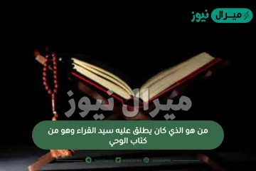 من هو الذي كان يطلق عليه سيد القراء وهو من كتاب الوحي