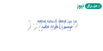 ميز بين الطاقة الحركية وطاقة الوضع في الامثلة التالية