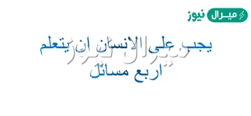 يجب على المسلم ان يتعلم اربع مسائل ليسعد في الدنيا والاخره