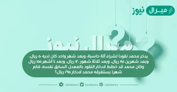 يدخر محمد نقودا لشراء آلة حاسبة، وبعد شهر واحد كان لديه ٥٠ ريال، وبعد شهرين ٨٥ ريال، وبعد ثلاثة شهور ١٢٠ ريال، وبعد ٤ أشهر ١٥٥ ريال وكان محمد قد خطط لادخار النقود بالمعدل السابق نفسه، فكم شهرا يستغرقه محمد لادخار ٢٩٥ ريال؟