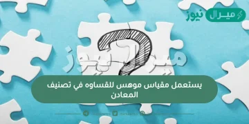 يستعمل مقياس موهس للقساوه في تصنيف المعادن