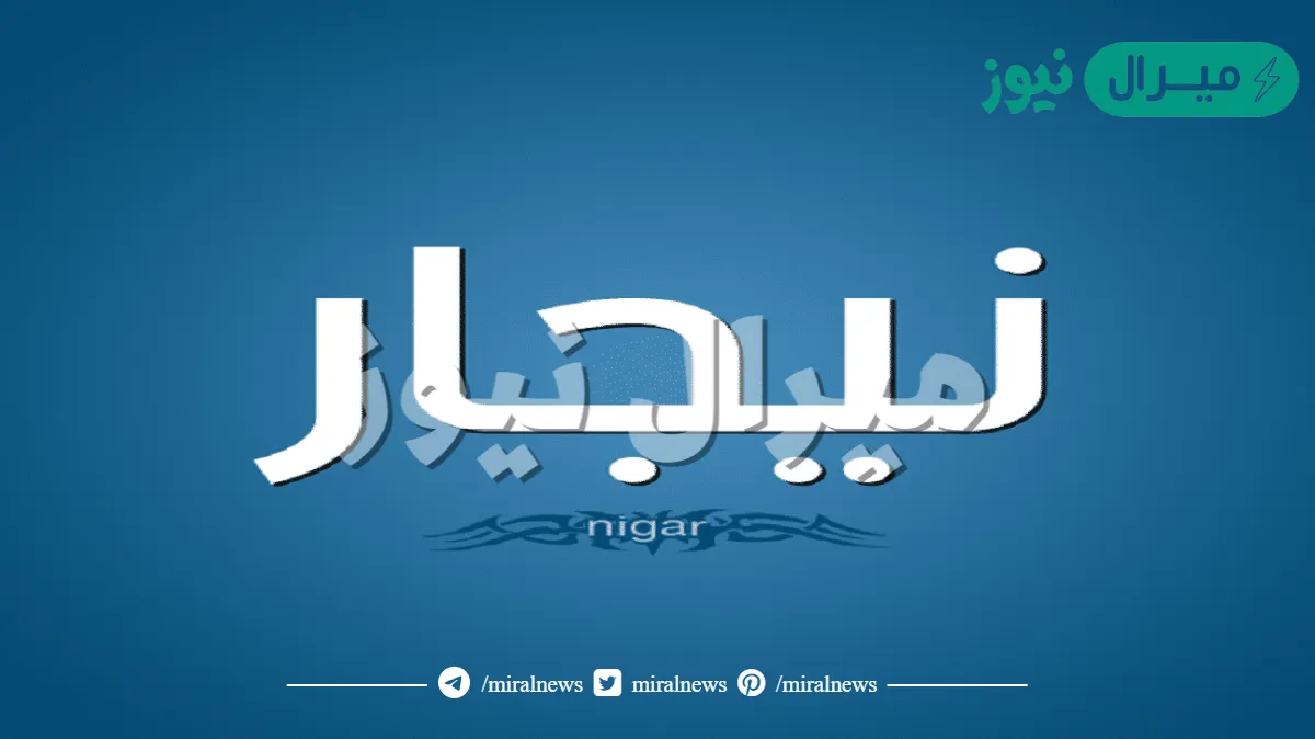 معنى اسم نيجار Negar وصفات حاملة الاسم