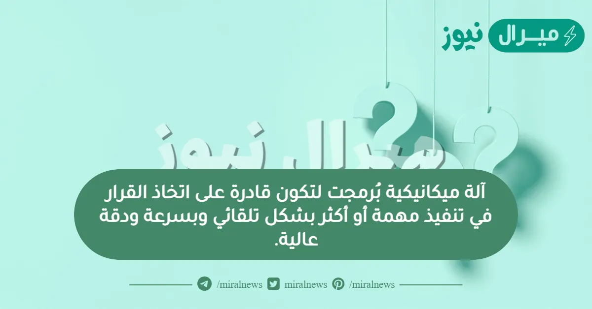 آلة ميكانيكية بُرمجت لتكون قادرة على اتخاذ القرار في تنفيذ مهمة أو أكثر بشكل تلقائي وبسرعة ودقة عالية.
