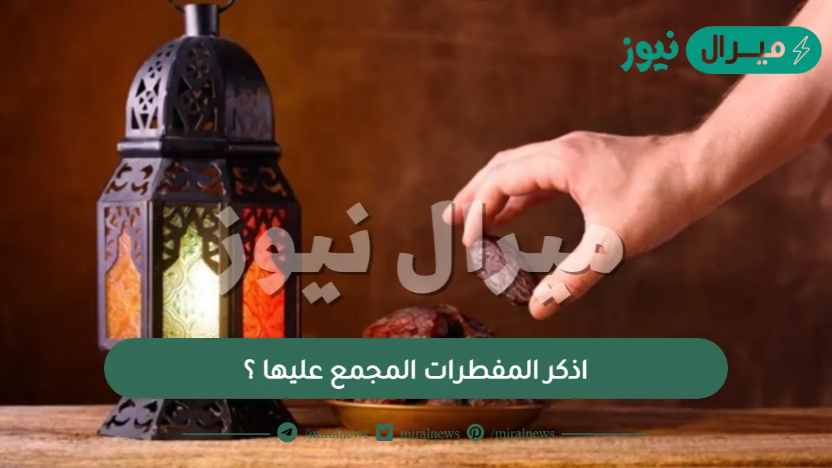 اذكر المفطرات المجمع عليها ؟