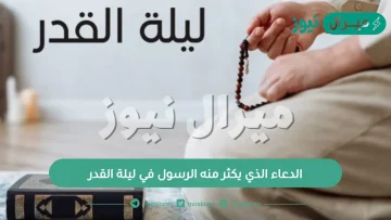 الدعاء الذي يكثر منه الرسول في ليلة القدر