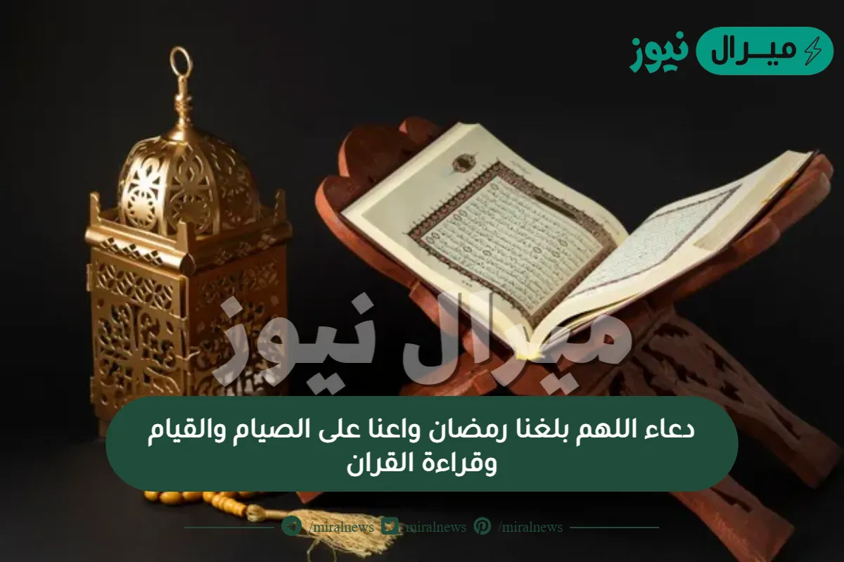 دعاء اللهم بلغنا رمضان واعنا على الصيام والقيام وقراءة القران