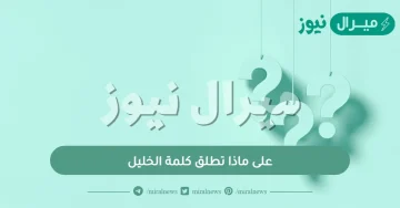 على ماذا تطلق كلمة الخليل