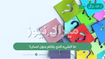 ما الشيء الذي يتكلم بدون لسان؟