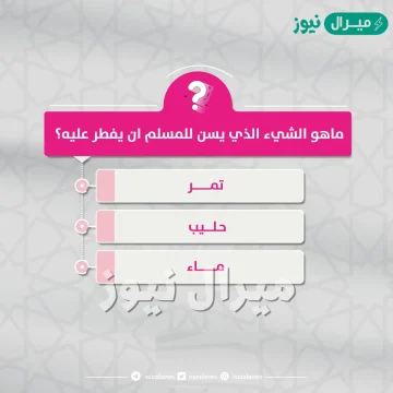 ماهو الشي الذي يسن للمسلم ان يفطر عليه