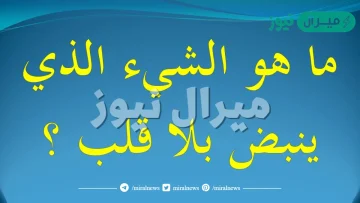 ماهو الشي الذي ينبض بلا قلب