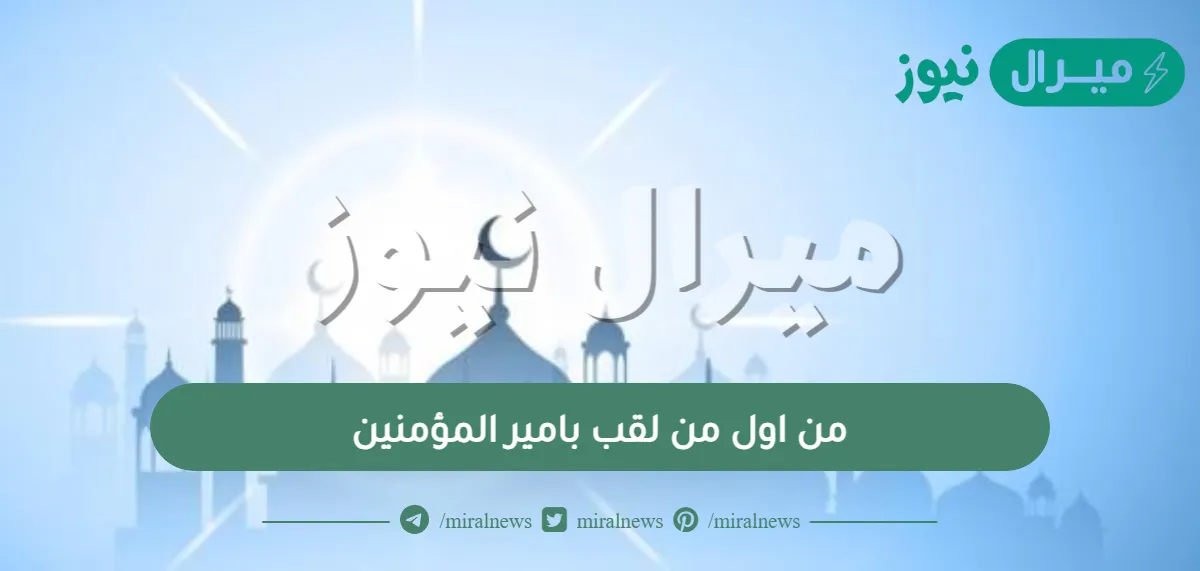 من اول من لقب بامير المؤمنين