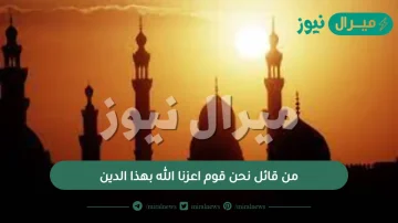 من قائل نحن قوم اعزنا الله بهذا الدين