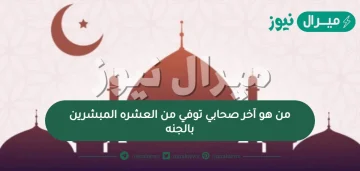 من هو آخر صحابي توفي من العشره المبشرين بالجنه.