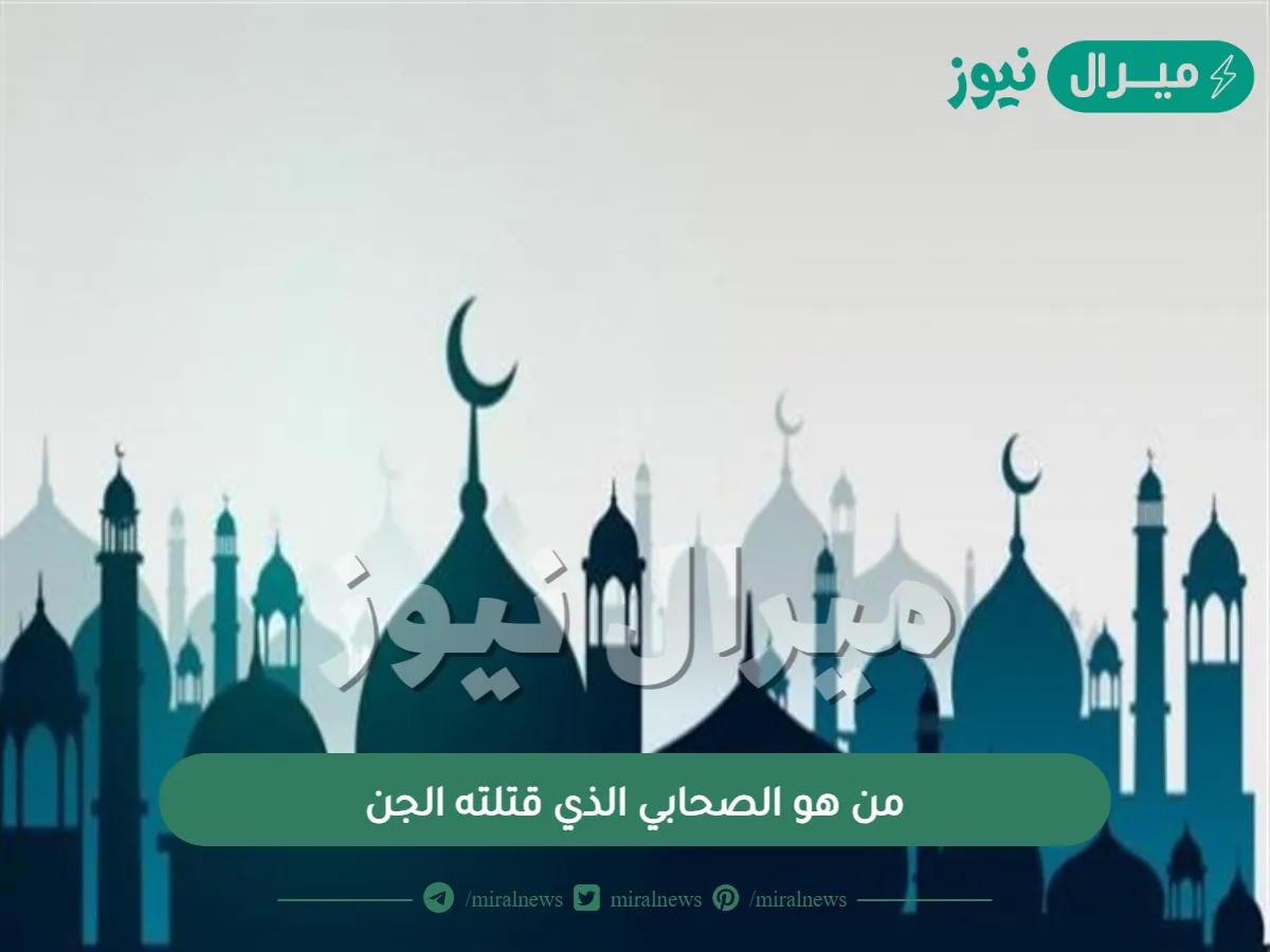 من هو الصحابي الذي قتلته الجن