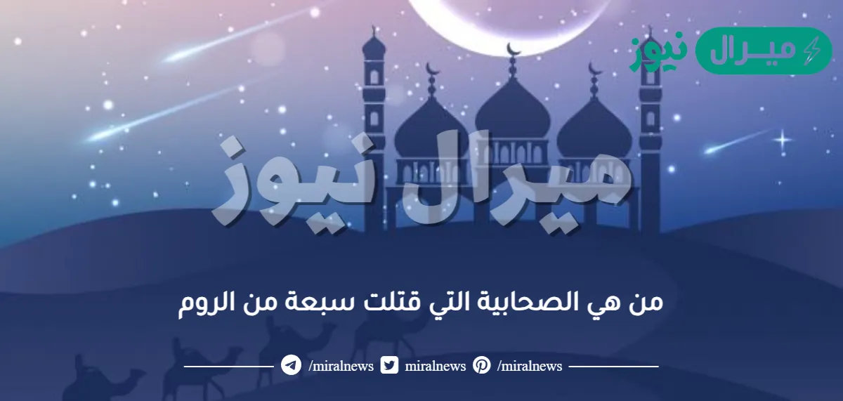 من هي الصحابية التي قتلت سبعة من الروم