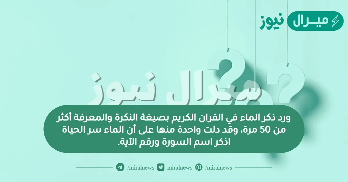 ورد ذكر الماء في القران الكريم بصيغة النكرة والمعرفة أكثر من 50 مرة، وقد دلت واحدة منها على أن الماء سر الحياة اذكر اسم السورة ورقم الآية.