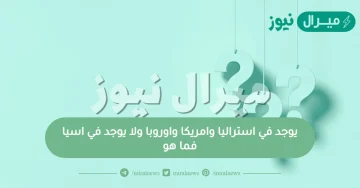 يوجد في استراليا وامريكا واوروبا ولا يوجد في اسيا فما هو