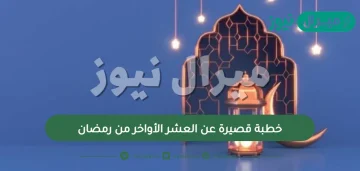 خطبة قصيرة عن العشر الأواخر من رمضان