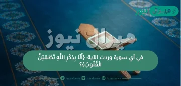 في أي سورة وردت الآية: {أَلَا بِذِكْرِ اللَّهِ تَطْمَئِنُّ الْقُلُوبُ}؟