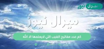 كم عدد مفاتيح الغيب التي لايعلمها الا الله