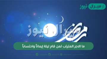 ما الاجر المترتب لمن قام ليلة إيماناً واحتساباً