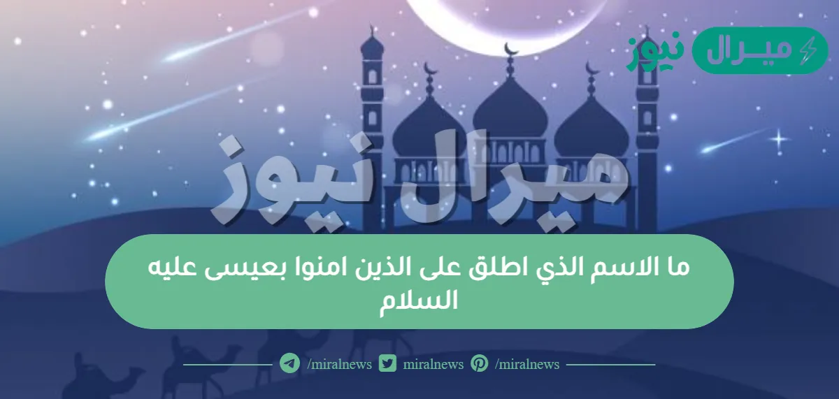 ما الاسم الذي اطلق على الذين امنوا بعيسى عليه السلام