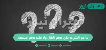 ما هو الشيء الذي يرفع اثقال ولا يقدر يرفع مسمار