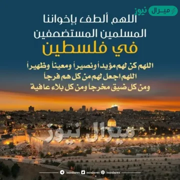 دعاء اللهم انصر اخواننا في فلسطين .. ما هو أجمل دعاء مكتوب لفلسطين؟
