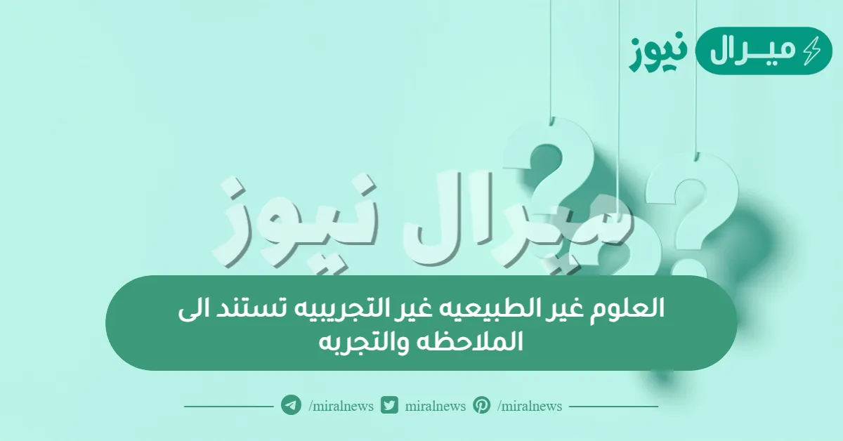 العلوم غير الطبيعيه غير التجريبيه تستند الى الملاحظه والتجربه