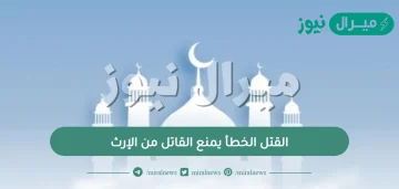 القتل الخطأ يمنع القاتل من الإرث