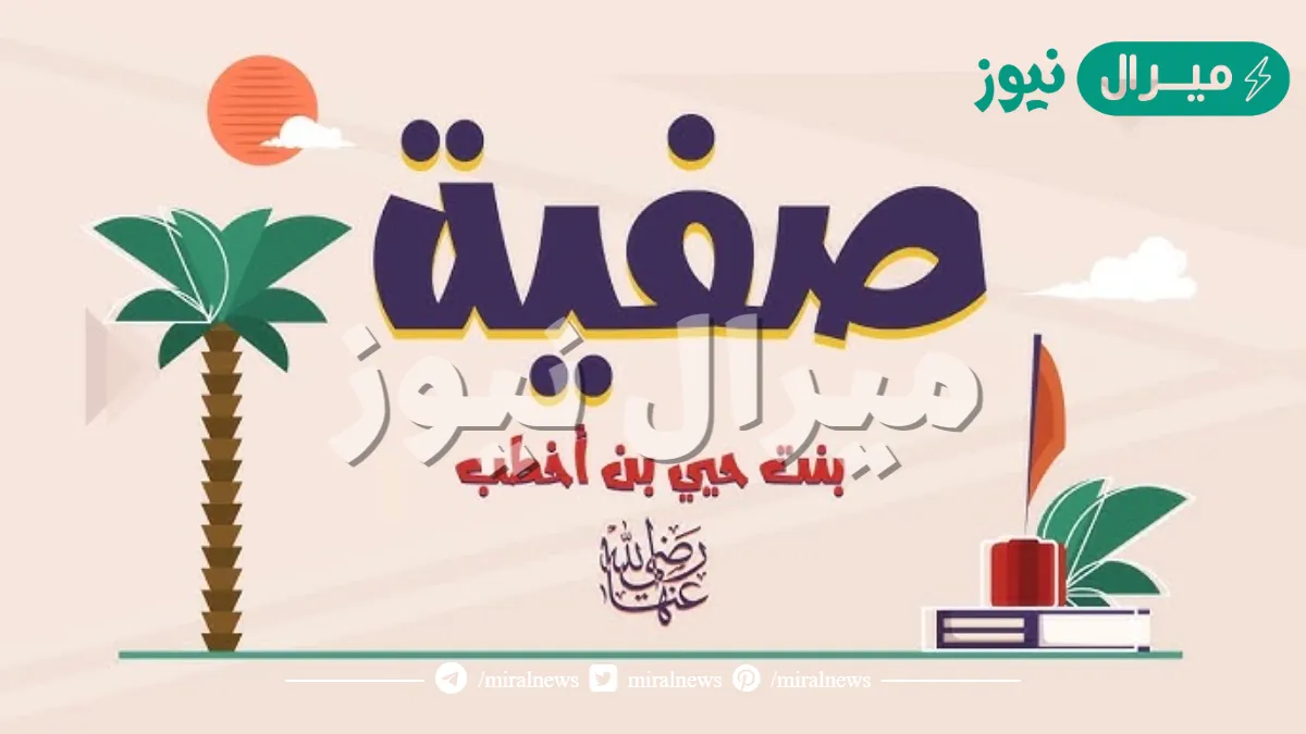 صفية بنت حيي بن أخطب من أمهات المؤمنين كانت شريفة عاقلة ذات حسب وجمال ودين