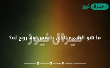 ماهو الشي الذي يتنفس ولا روح له
