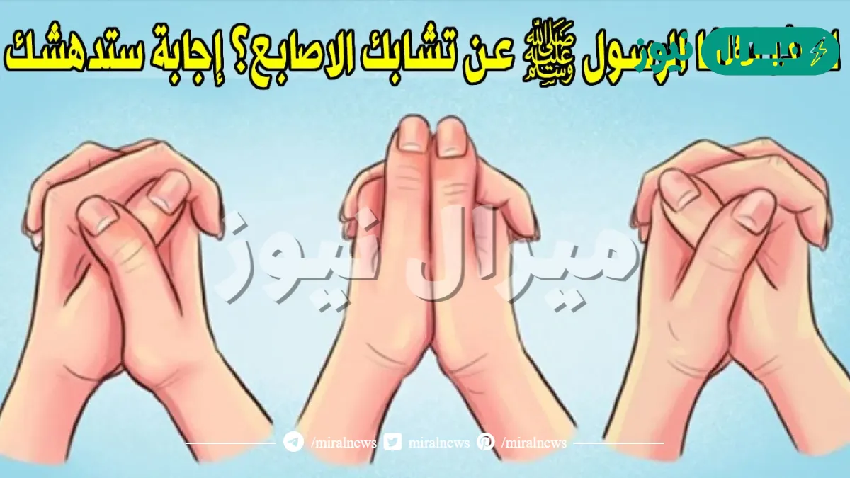 لماذا نهى الرسول عن تشبيك الأصابع