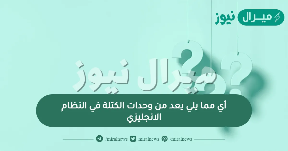 أي مما يلي يعد من وحدات الكتلة في النظام الانجليزي