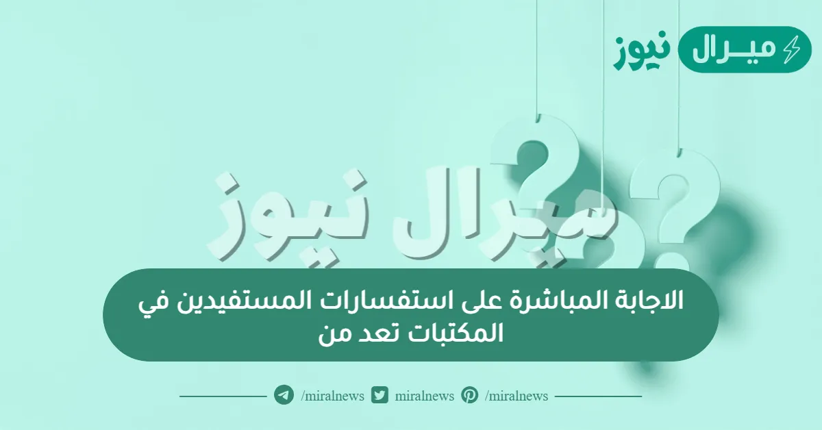 الاجابة المباشرة على استفسارات المستفيدين في المكتبات تعد من
