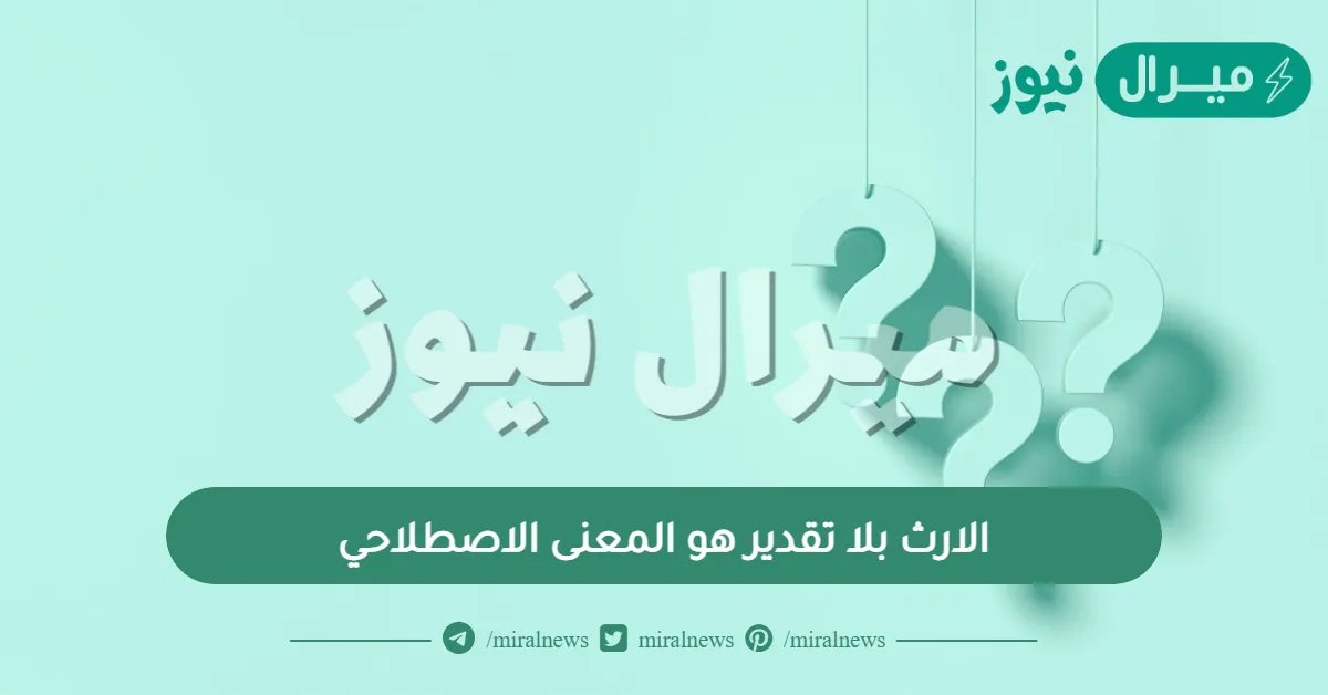 الارث بلا تقدير هو المعنى الاصطلاحي